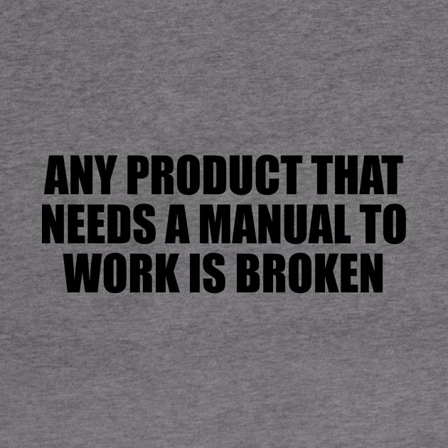 Any product that needs a manual to work is broken by Geometric Designs